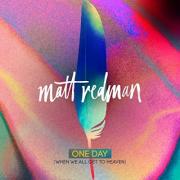 Matt Redman - One Day (When We All Get To Heaven)