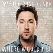 Patrick Ryan Clark - Where Would I Be