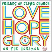 Friends of Cedar Church - Love, Hope & Glory On The Horizon