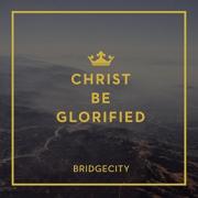 BridgeCity - Christ Be Glorified