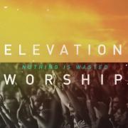 Elevation Worship - Nothing Is Wasted