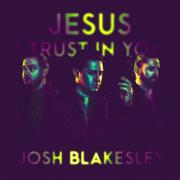 Worship Leader Josh Blakesley Releases 'Jesus, I Trust in You'