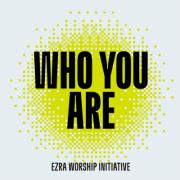 Ezra Worship Initiative Releases Debut Single 'Who You Are'