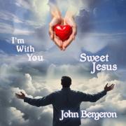 John Bergeron - I'm With You Sweet Jesus