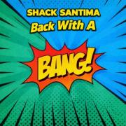 Shack Santima - Back With A BANG!