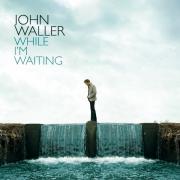 John Waller - While I'm Waiting