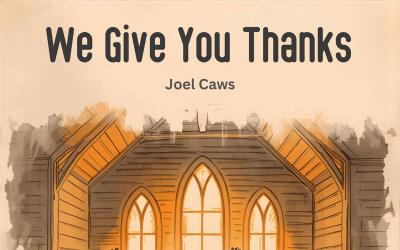 Joel Caws Releasing Uplifting New Worship Song 'We Give You Thanks'