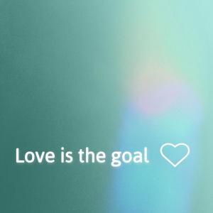 Love is the goal