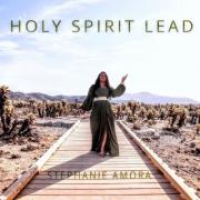 Stephanie Amora Releases 'Holy Spirit Lead' Stephanie Amora Releases 'Holy Spirit Lead'