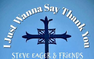Steve Eager & Friends Release 'I Just Wanna Say Thank You' Steve Eager & Friends Release 'I Just Wanna Say Thank You'