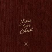 Jesus Our Christ Jesus Our Christ