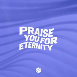 Praise You For Eternity Praise You For Eternity