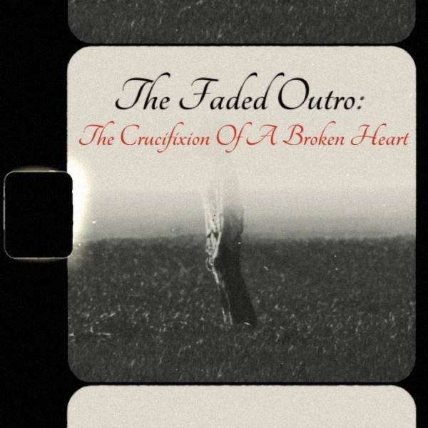 HeIsTheArtist - The Faded Outro: The Crucifixion of a Broken Heart