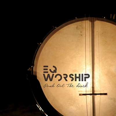 EQ Worship - Push Out The Dark