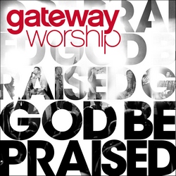 Gateway Worship Releasing New Live Album 'God Be Praised'