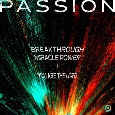 Passion - Breakthrough Miracle Power / You Are The Lord
