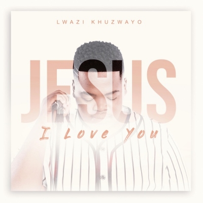 Lwazi Khuzwayo - Jesus I Love You