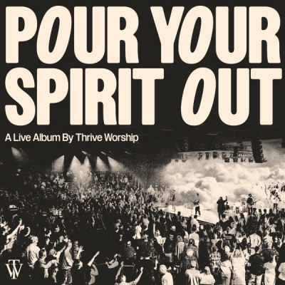 Thrive Worship - Pour Your Spirit Out