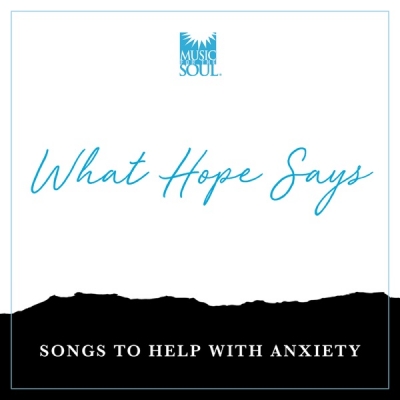 Music for the Soul - What Hope Says (Songs to Help with Anxiety)