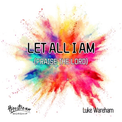 Luke Wareham - Let all I am (Praise the Lord)