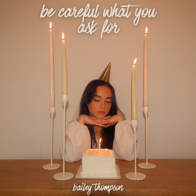 Bailey Thompson - Be Careful What You Ask For