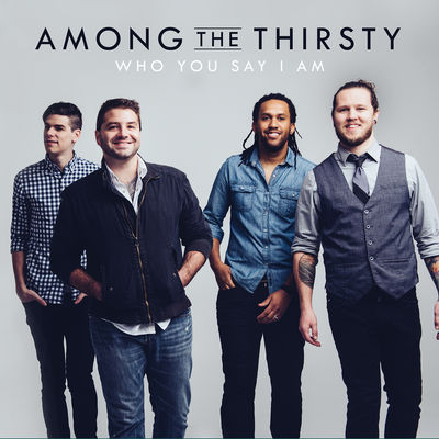 Among The Thirsty - Who You Say I Am