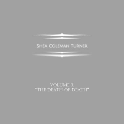 Shea Coleman Turner - Volume 3: The Death of Death